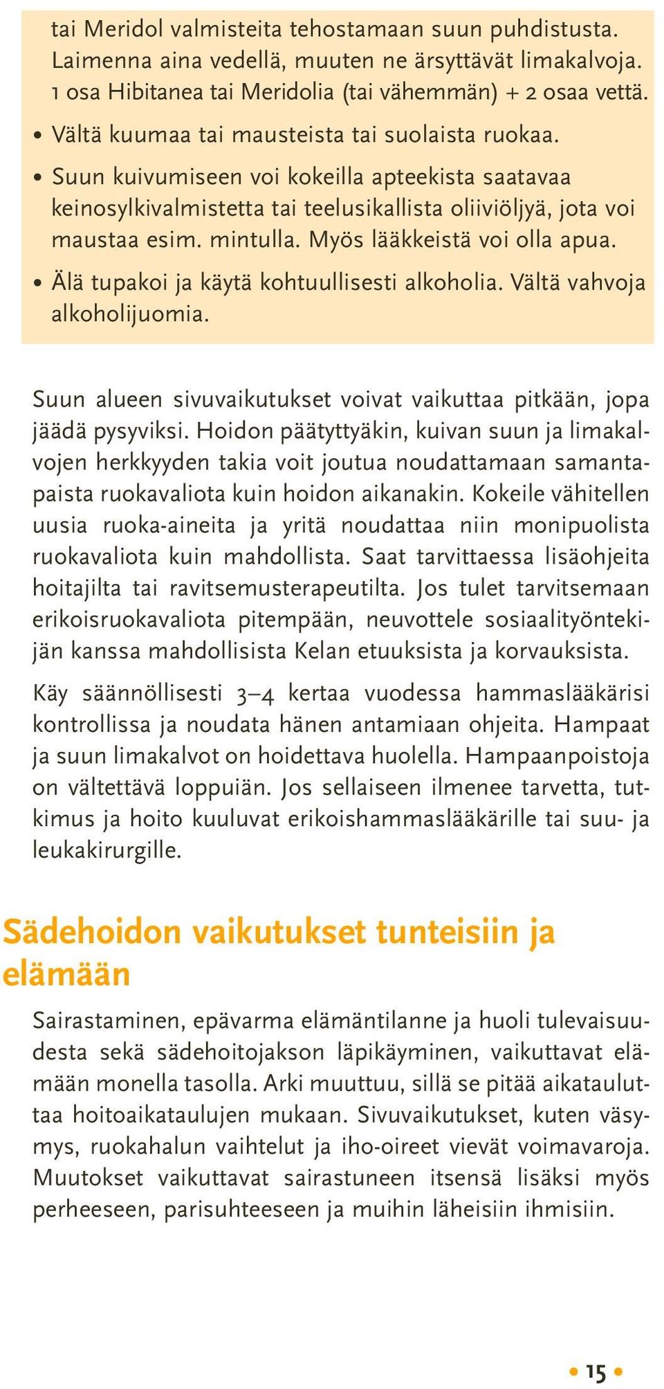 Myös lääkkeistä voi olla apua. Älä tupakoi ja käytä kohtuullisesti alkoholia. Vältä vahvoja alkoholijuomia. Suun alueen sivuvaikutukset voivat vaikuttaa pitkään, jopa jäädä pysyviksi.