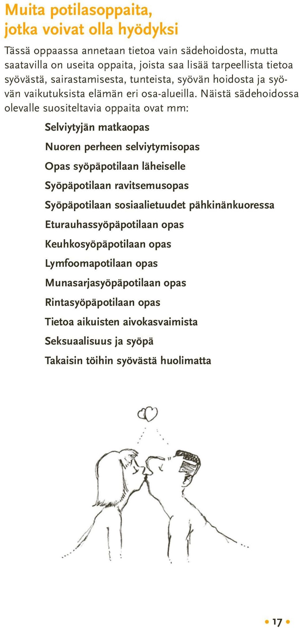 Näistä sädehoidossa olevalle suositeltavia oppaita ovat mm: Selviytyjän matkaopas Nuoren perheen selviytymisopas Opas syöpäpotilaan läheiselle Syöpäpotilaan ravitsemusopas