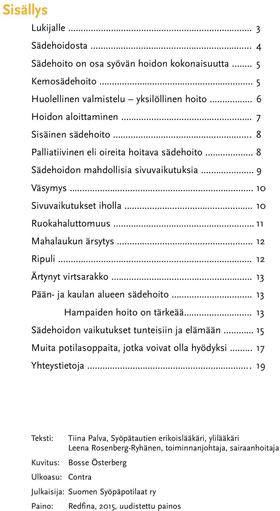 .. 12 Ärtynyt virtsarakko... 13 Pään- ja kaulan alueen sädehoito... 13 Hampaiden hoito on tärkeää... 13 Sädehoidon vaikutukset tunteisiin ja elämään.