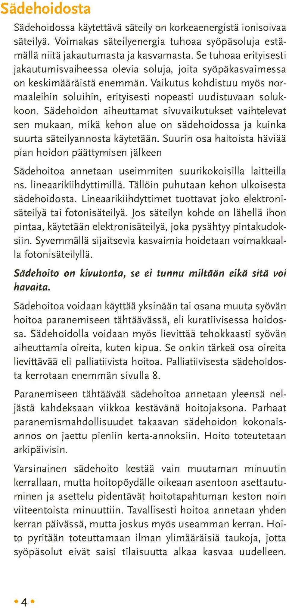 Sädehoidon aiheuttamat sivuvaikutukset vaihtelevat sen mukaan, mikä kehon alue on sädehoidossa ja kuinka suurta säteilyannosta käytetään.