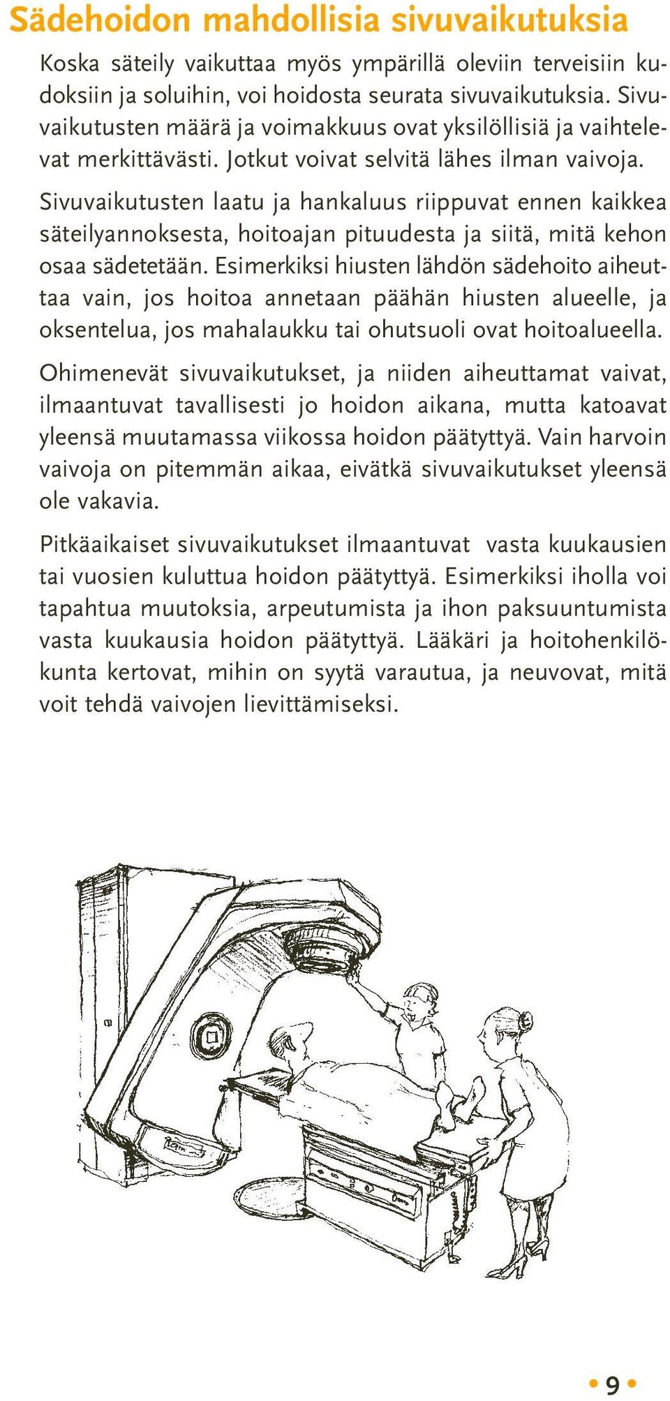 Sivuvaikutusten laatu ja hankaluus riippuvat ennen kaikkea säteilyannoksesta, hoitoajan pituudesta ja siitä, mitä kehon osaa sädetetään.