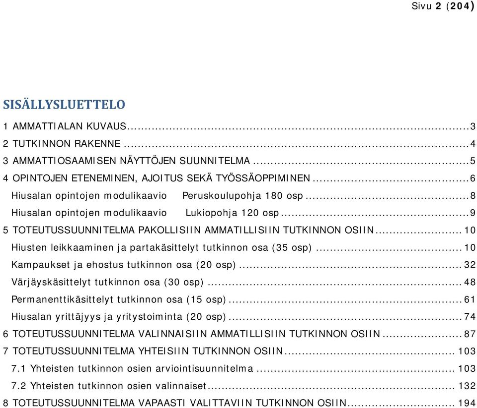 .. 10 Hiusten leikkaaminen ja partakäsittelyt tutkinnon osa (35 osp)... 10 Kampaukset ja ehostus tutkinnon osa (20 osp)... 32 Värjäyskäsittelyt tutkinnon osa (30 osp).