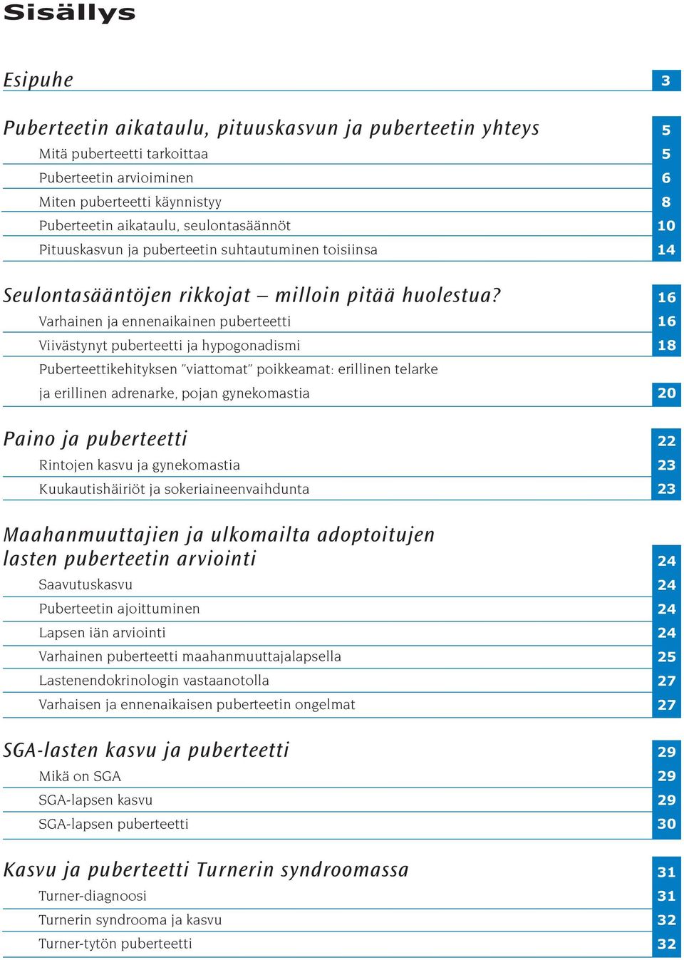 Varhainen ja ennenaikainen puberteetti Viivästynyt puberteetti ja hypogonadismi Puberteettikehityksen viattomat poikkeamat: erillinen telarke ja erillinen adrenarke, pojan gynekomastia Paino ja