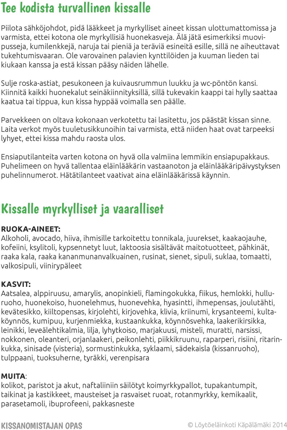 Ole varovainen palavien kynttilöiden ja kuuman lieden tai kiukaan kanssa ja estä kissan pääsy näiden lähelle. Sulje roska-astiat, pesukoneen ja kuivausrummun luukku ja wc-pöntön kansi.