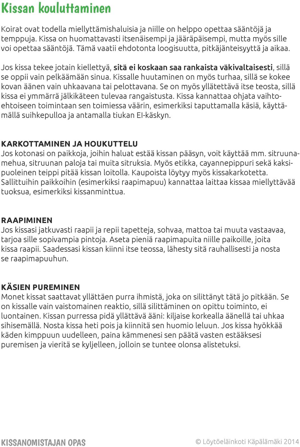 Jos kissa tekee jotain kiellettyä, sitä ei koskaan saa rankaista väkivaltaisesti, sillä se oppii vain pelkäämään sinua.