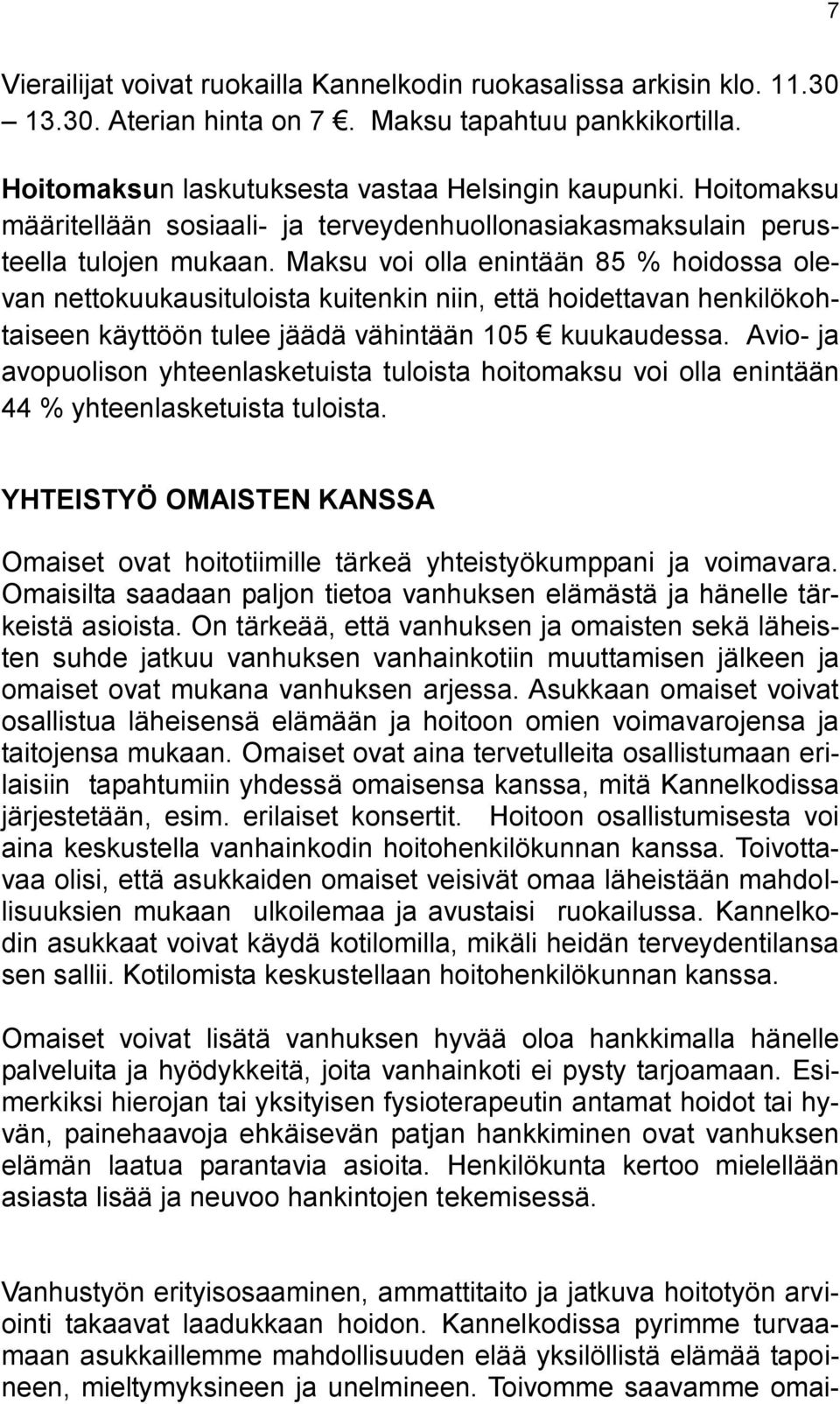 Maksu voi olla enintään 85 % hoidossa olevan nettokuukausituloista kuitenkin niin, että hoidettavan henkilökohtaiseen käyttöön tulee jäädä vähintään 105 kuukaudessa.