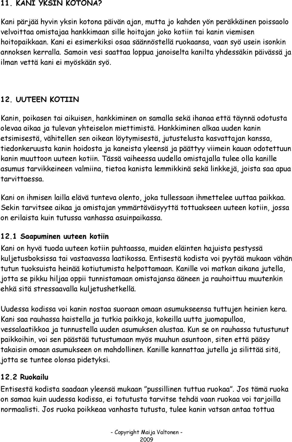 Kani ei esimerkiksi osaa säännöstellä ruokaansa, vaan syö usein isonkin annoksen kerralla. Samoin vesi saattaa loppua janoiselta kanilta yhdessäkin päivässä ja ilman vettä kani ei myöskään syö. 12.