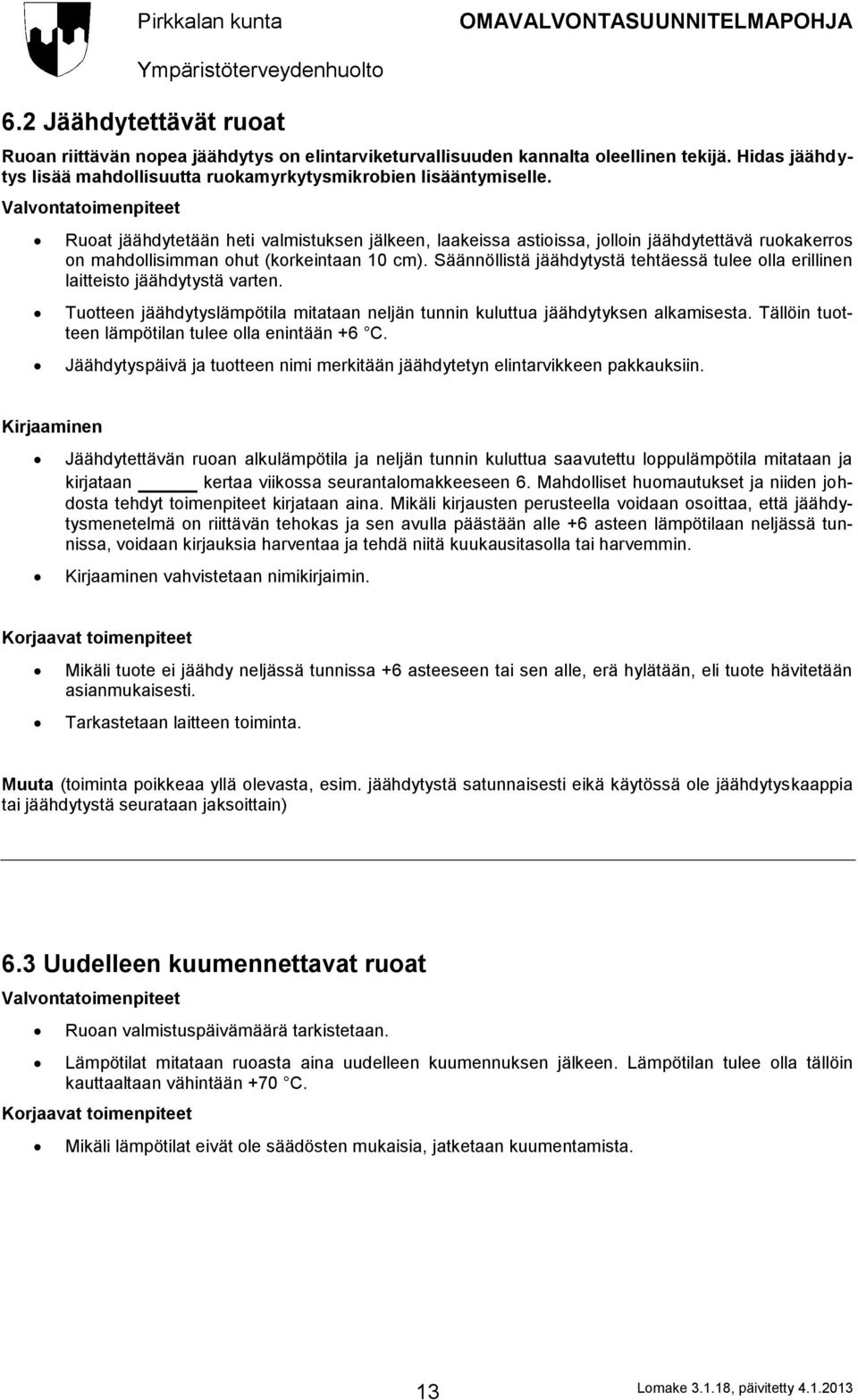 Säännöllistä jäähdytystä tehtäessä tulee olla erillinen laitteisto jäähdytystä varten. Tuotteen jäähdytyslämpötila mitataan neljän tunnin kuluttua jäähdytyksen alkamisesta.