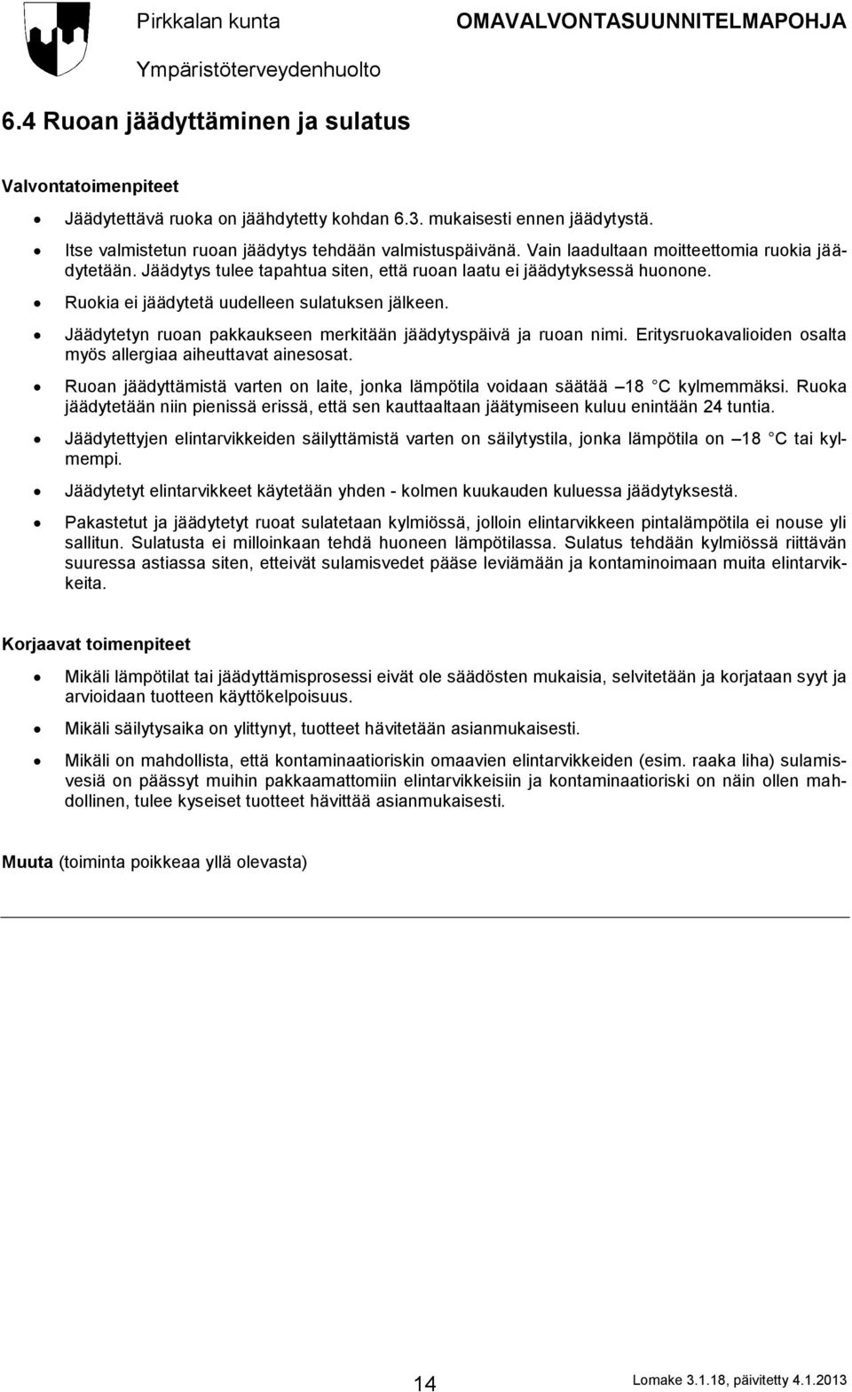 Jäädytetyn ruoan pakkaukseen merkitään jäädytyspäivä ja ruoan nimi. Eritysruokavalioiden osalta myös allergiaa aiheuttavat ainesosat.