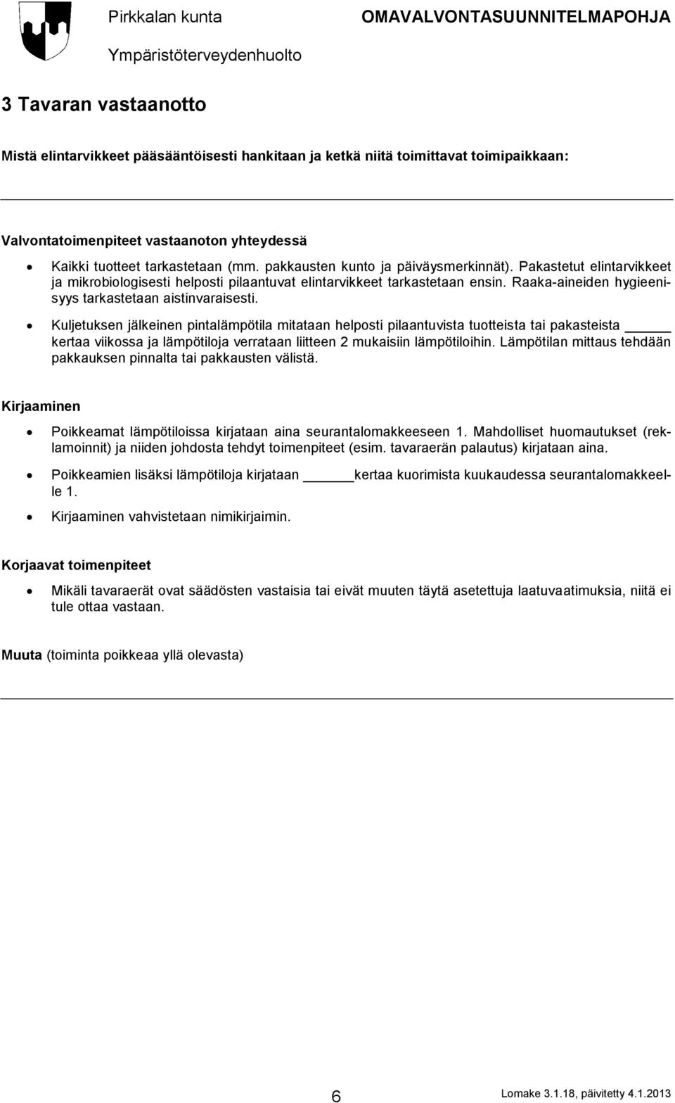 Kuljetuksen jälkeinen pintalämpötila mitataan helposti pilaantuvista tuotteista tai pakasteista kertaa viikossa ja lämpötiloja verrataan liitteen 2 mukaisiin lämpötiloihin.