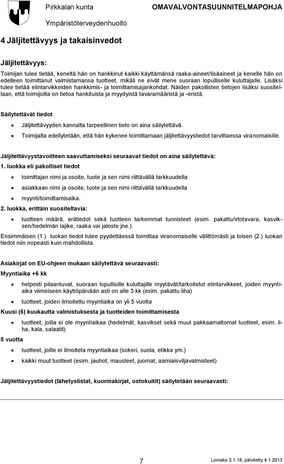 Näiden pakollisten tietojen lisäksi suositellaan, että toimijoilla on tietoa hankituista ja myydyistä tavaramääristä ja -eristä.