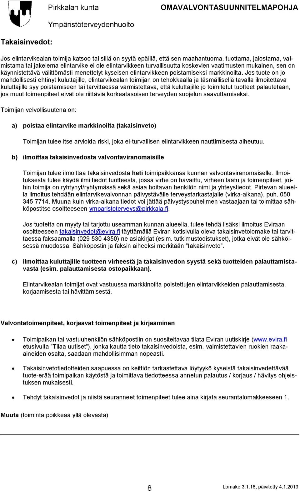 Jos tuote on jo mahdollisesti ehtinyt kuluttajille, elintarvikealan toimijan on tehokkaalla ja täsmällisellä tavalla ilmoitettava kuluttajille syy poistamiseen tai tarvittaessa varmistettava, että