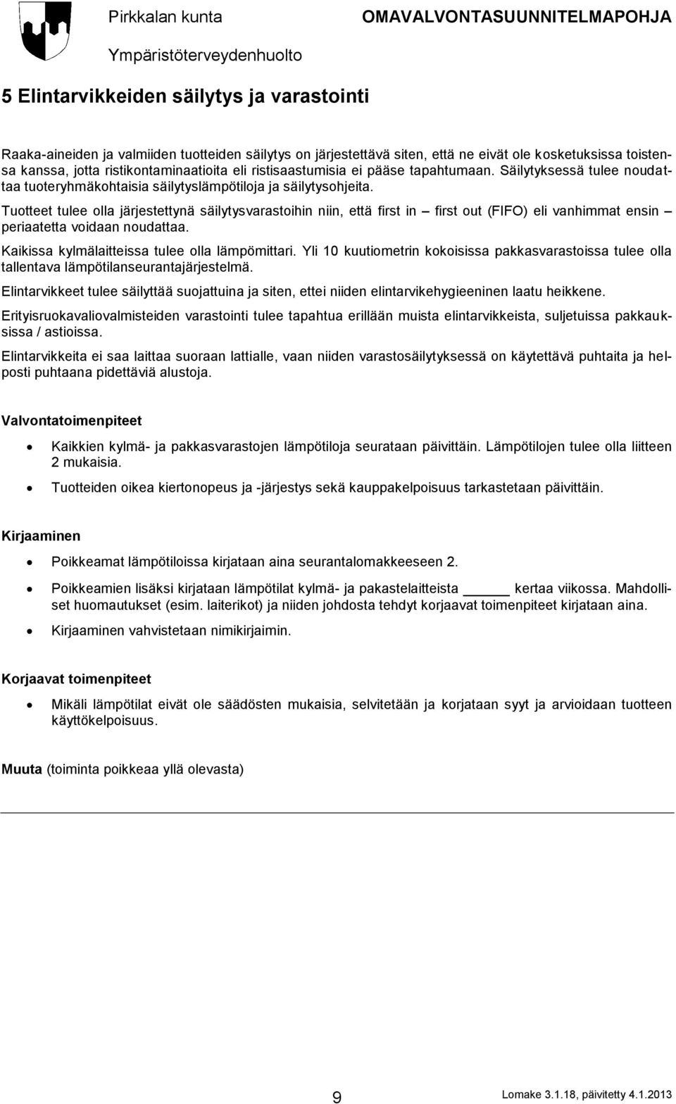 Tuotteet tulee olla järjestettynä säilytysvarastoihin niin, että first in first out (FIFO) eli vanhimmat ensin periaatetta voidaan noudattaa. Kaikissa kylmälaitteissa tulee olla lämpömittari.