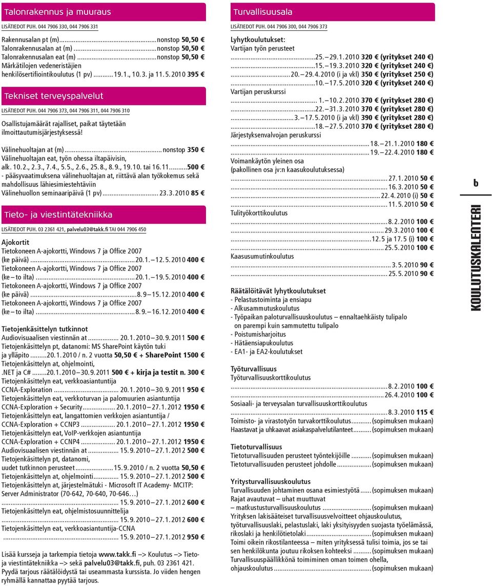 044 7906 373, 044 7906 311, 044 7906 310 Osallistujamäärät rajalliset, paikat täytetään ilmoittautumisjärjestyksessä! Välinehuoltajan at (m).