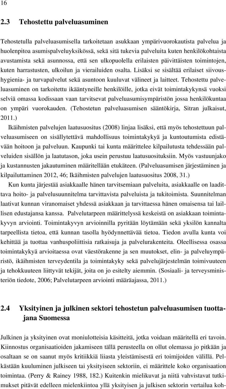 Lisäksi se sisältää erilaiset siivoushygienia- ja turvapalvelut sekä asuntoon kuuluvat välineet ja laitteet.