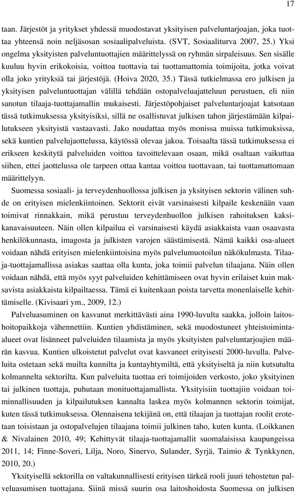 Sen sisälle kuuluu hyvin erikokoisia, voittoa tuottavia tai tuottamattomia toimijoita, jotka voivat olla joko yrityksiä tai järjestöjä. (Hoiva 2020, 35.