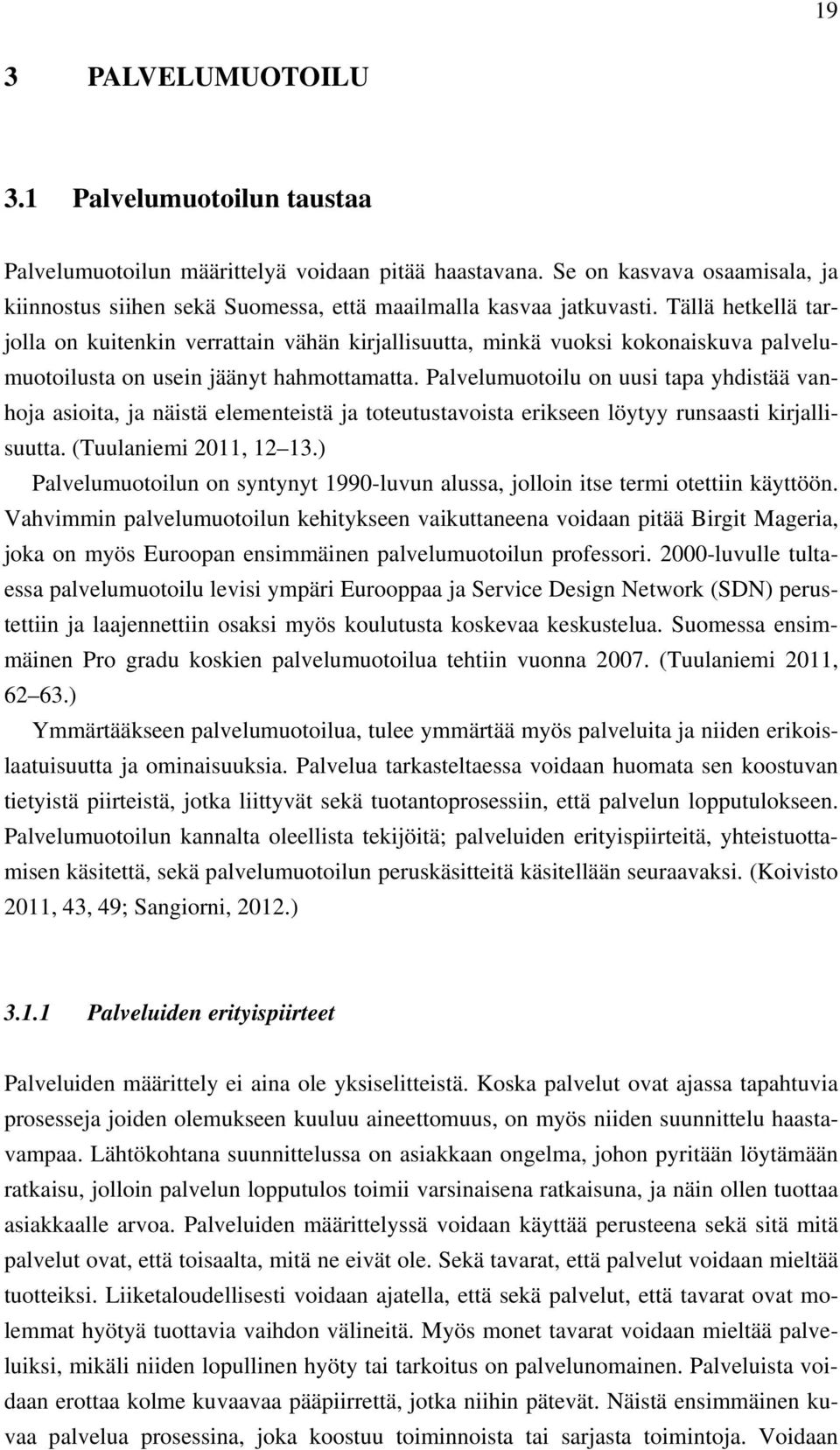 Tällä hetkellä tarjolla on kuitenkin verrattain vähän kirjallisuutta, minkä vuoksi kokonaiskuva palvelumuotoilusta on usein jäänyt hahmottamatta.