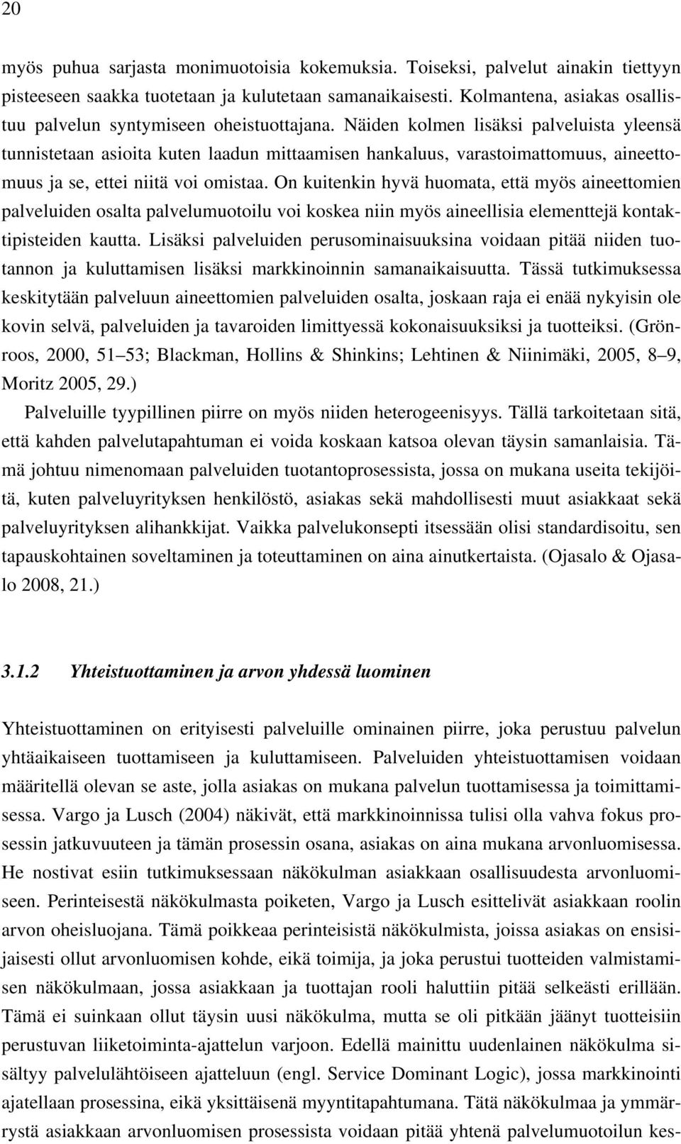 Näiden kolmen lisäksi palveluista yleensä tunnistetaan asioita kuten laadun mittaamisen hankaluus, varastoimattomuus, aineettomuus ja se, ettei niitä voi omistaa.