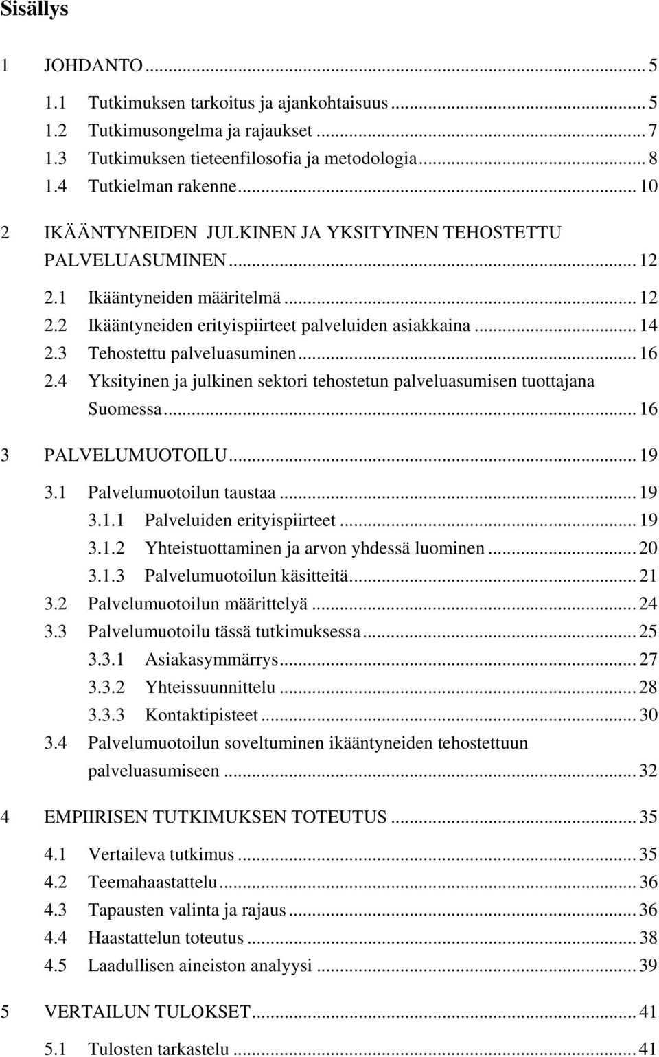 3 Tehostettu palveluasuminen... 16 2.4 Yksityinen ja julkinen sektori tehostetun palveluasumisen tuottajana Suomessa... 16 3 PALVELUMUOTOILU... 19 3.1 Palvelumuotoilun taustaa... 19 3.1.1 Palveluiden erityispiirteet.