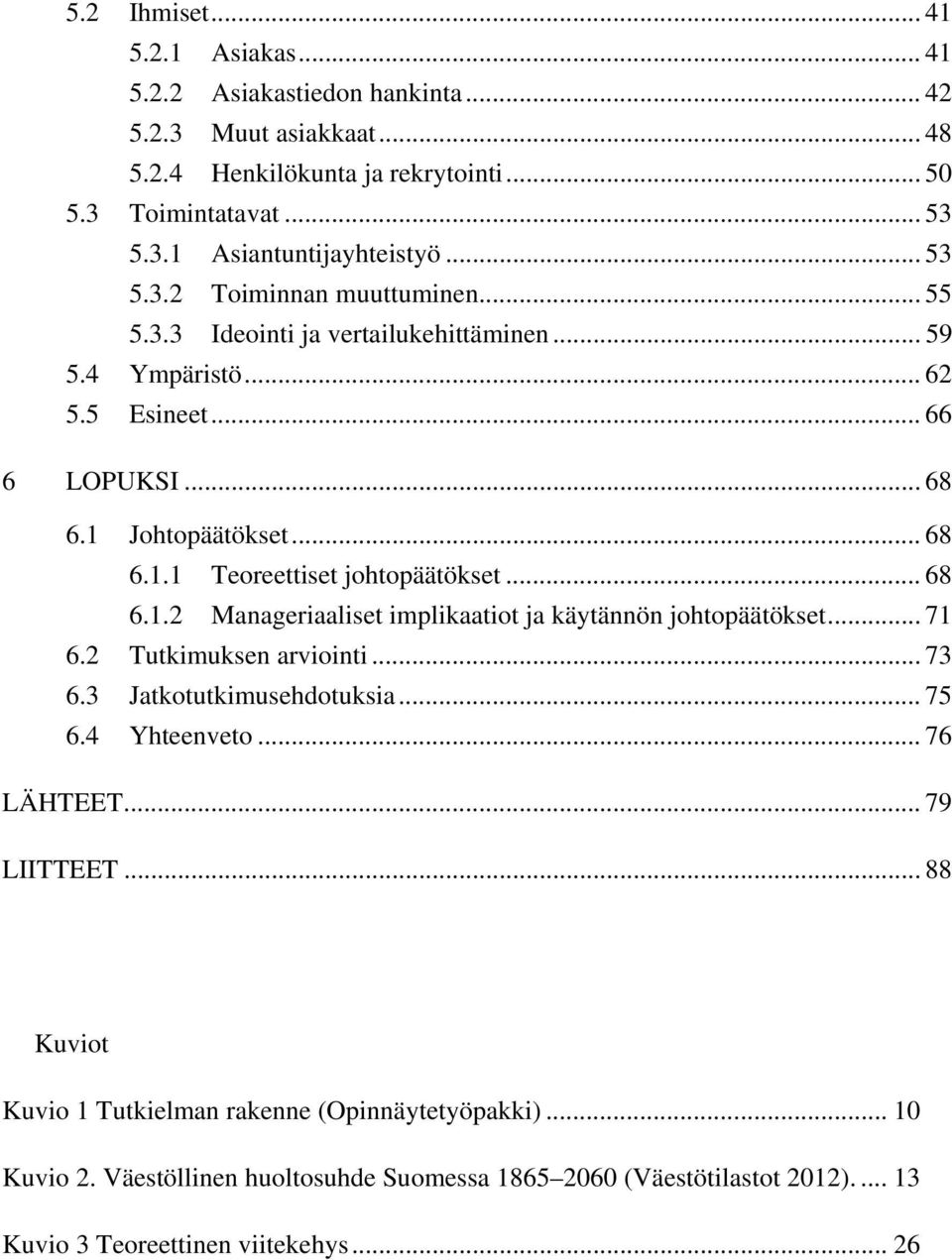 .. 68 6.1.2 Manageriaaliset implikaatiot ja käytännön johtopäätökset... 71 6.2 Tutkimuksen arviointi... 73 6.3 Jatkotutkimusehdotuksia... 75 6.4 Yhteenveto... 76 LÄHTEET... 79 LIITTEET.