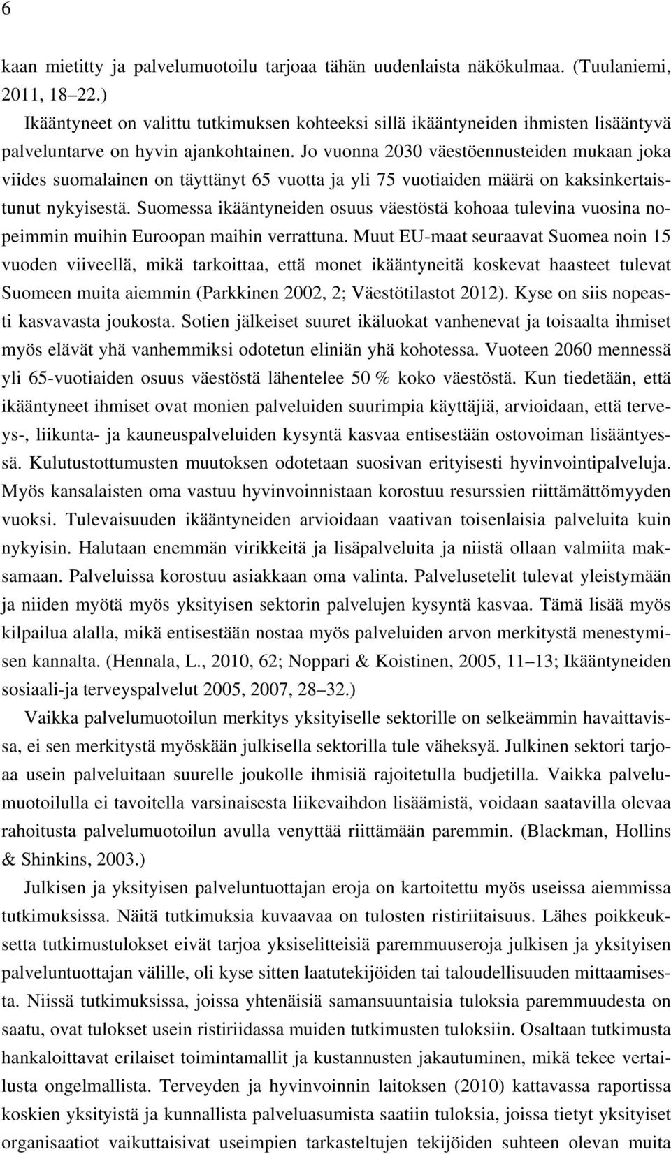 Jo vuonna 2030 väestöennusteiden mukaan joka viides suomalainen on täyttänyt 65 vuotta ja yli 75 vuotiaiden määrä on kaksinkertaistunut nykyisestä.