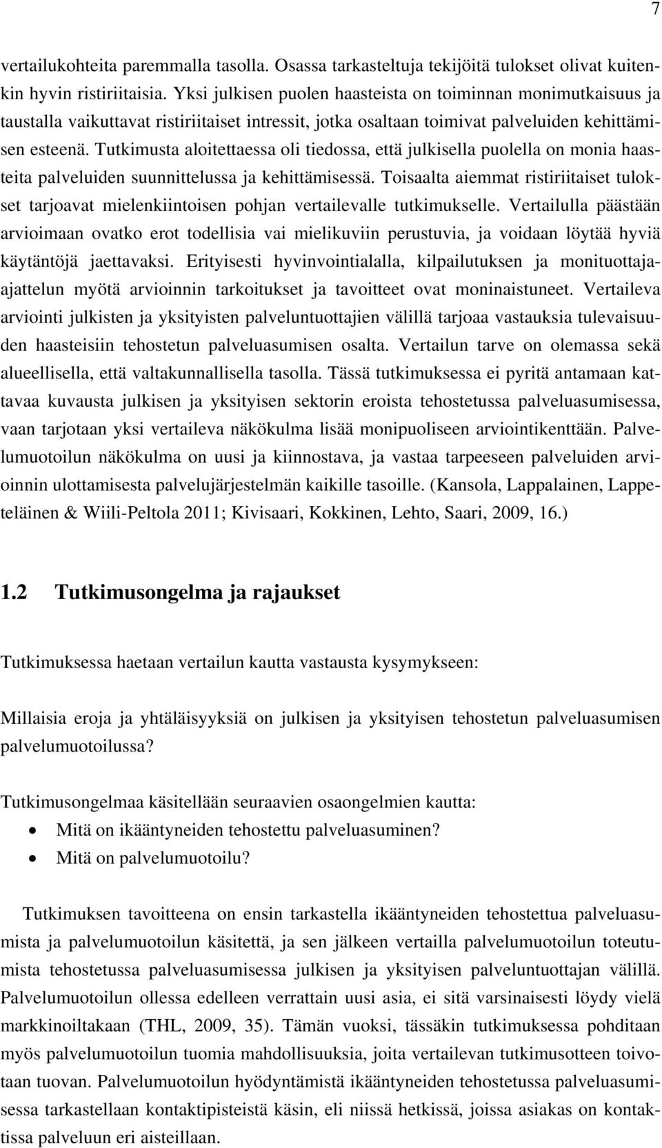 Tutkimusta aloitettaessa oli tiedossa, että julkisella puolella on monia haasteita palveluiden suunnittelussa ja kehittämisessä.