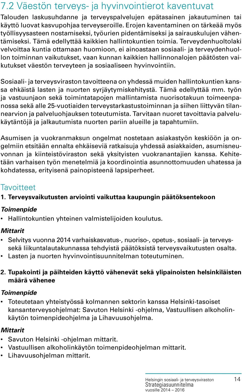 Terveydenhuoltolaki velvoittaa kuntia ottamaan huomioon, ei ainoastaan sosiaali- ja terveydenhuollon toiminnan vaikutukset, vaan kunnan kaikkien hallinnonalojen päätösten vaikutukset väestön