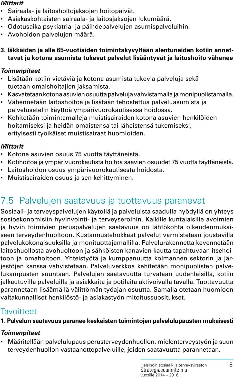 tukevia palveluja sekä tuetaan omaishoitajien jaksamista. Kasvatetaan kotona asuvien osuutta palveluja vahvistamalla ja monipuolistamalla.