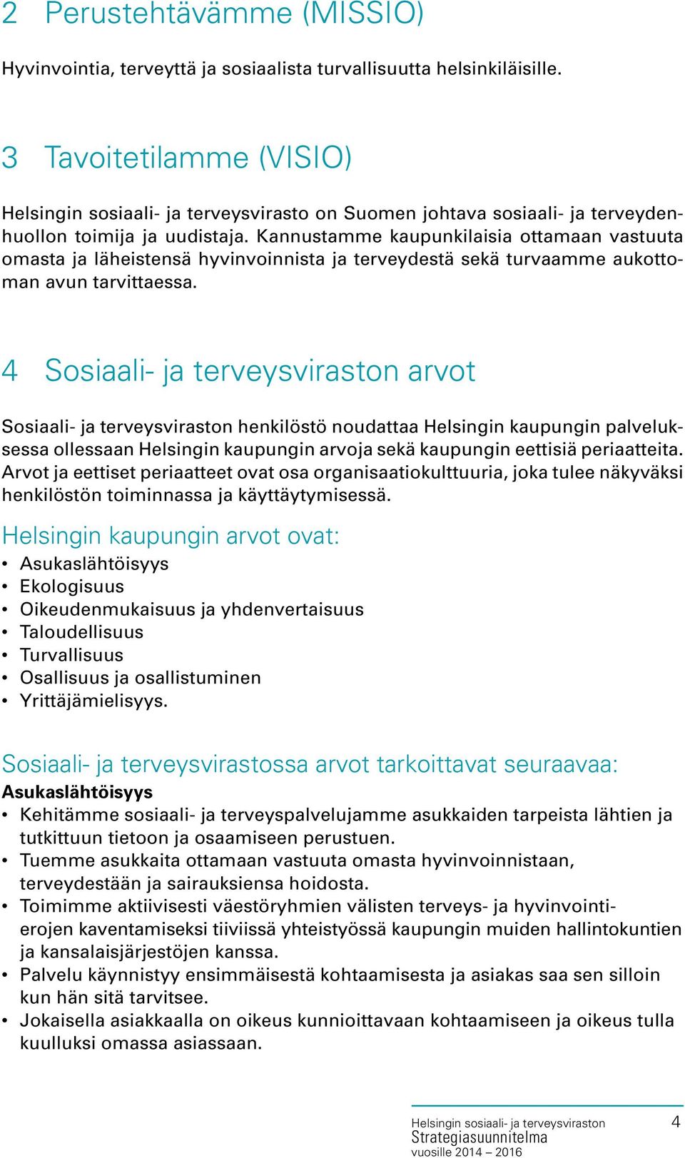 Kannustamme kaupunkilaisia ottamaan vastuuta omasta ja läheistensä hyvinvoinnista ja terveydestä sekä turvaamme aukottoman avun tarvittaessa.