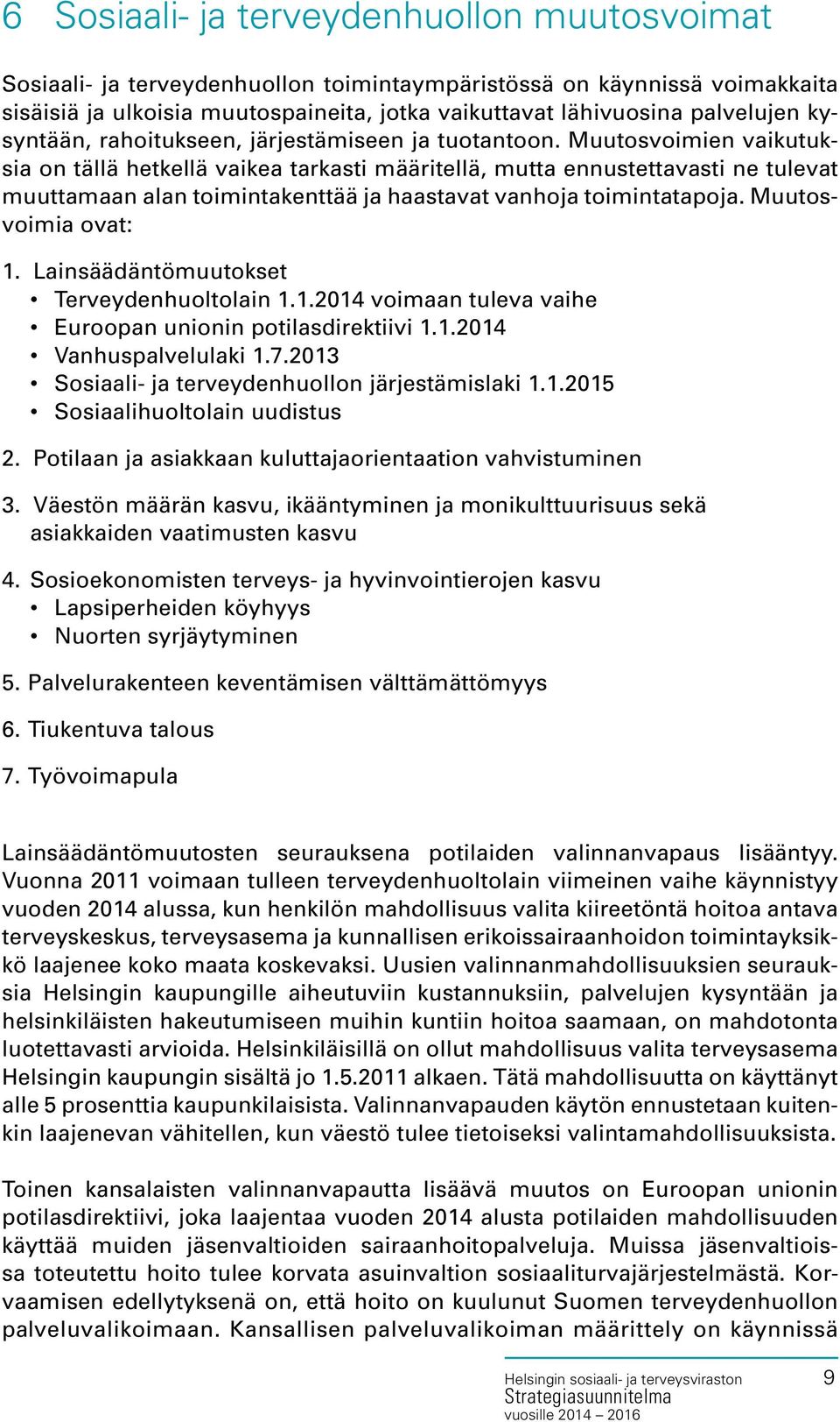 Muutosvoimien vaikutuksia on tällä hetkellä vaikea tarkasti määritellä, mutta ennustettavasti ne tulevat muuttamaan alan toimintakenttää ja haastavat vanhoja toimintatapoja. Muutosvoimia ovat: 1.