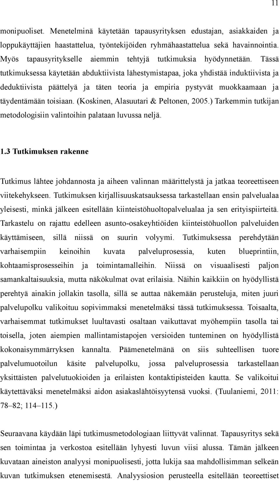 Tässä tutkimuksessa käytetään abduktiivista lähestymistapaa, joka yhdistää induktiivista ja deduktiivista päättelyä ja täten teoria ja empiria pystyvät muokkaamaan ja täydentämään toisiaan.