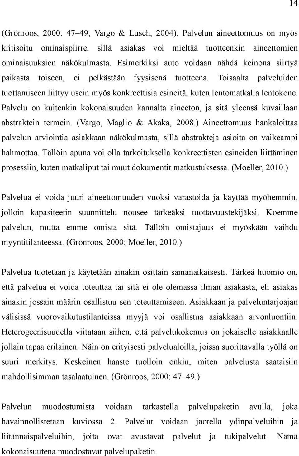 Toisaalta palveluiden tuottamiseen liittyy usein myös konkreettisia esineitä, kuten lentomatkalla lentokone.