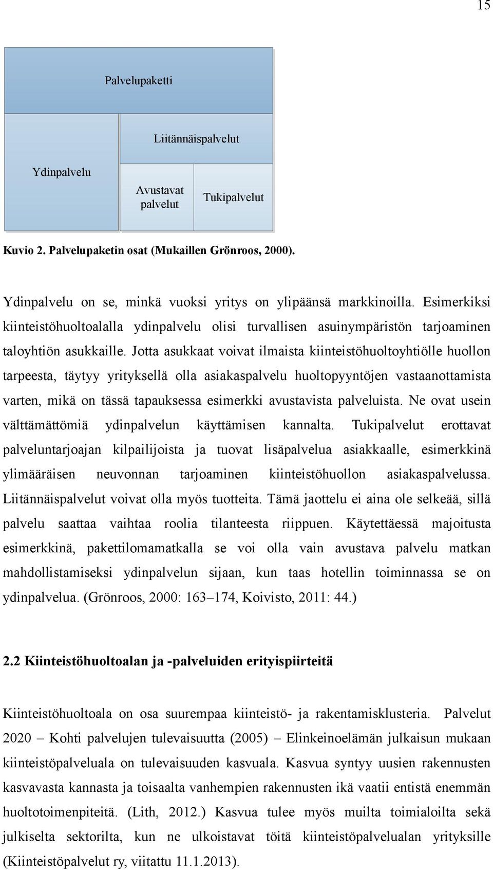 Jotta asukkaat voivat ilmaista kiinteistöhuoltoyhtiölle huollon tarpeesta, täytyy yrityksellä olla asiakaspalvelu huoltopyyntöjen vastaanottamista varten, mikä on tässä tapauksessa esimerkki