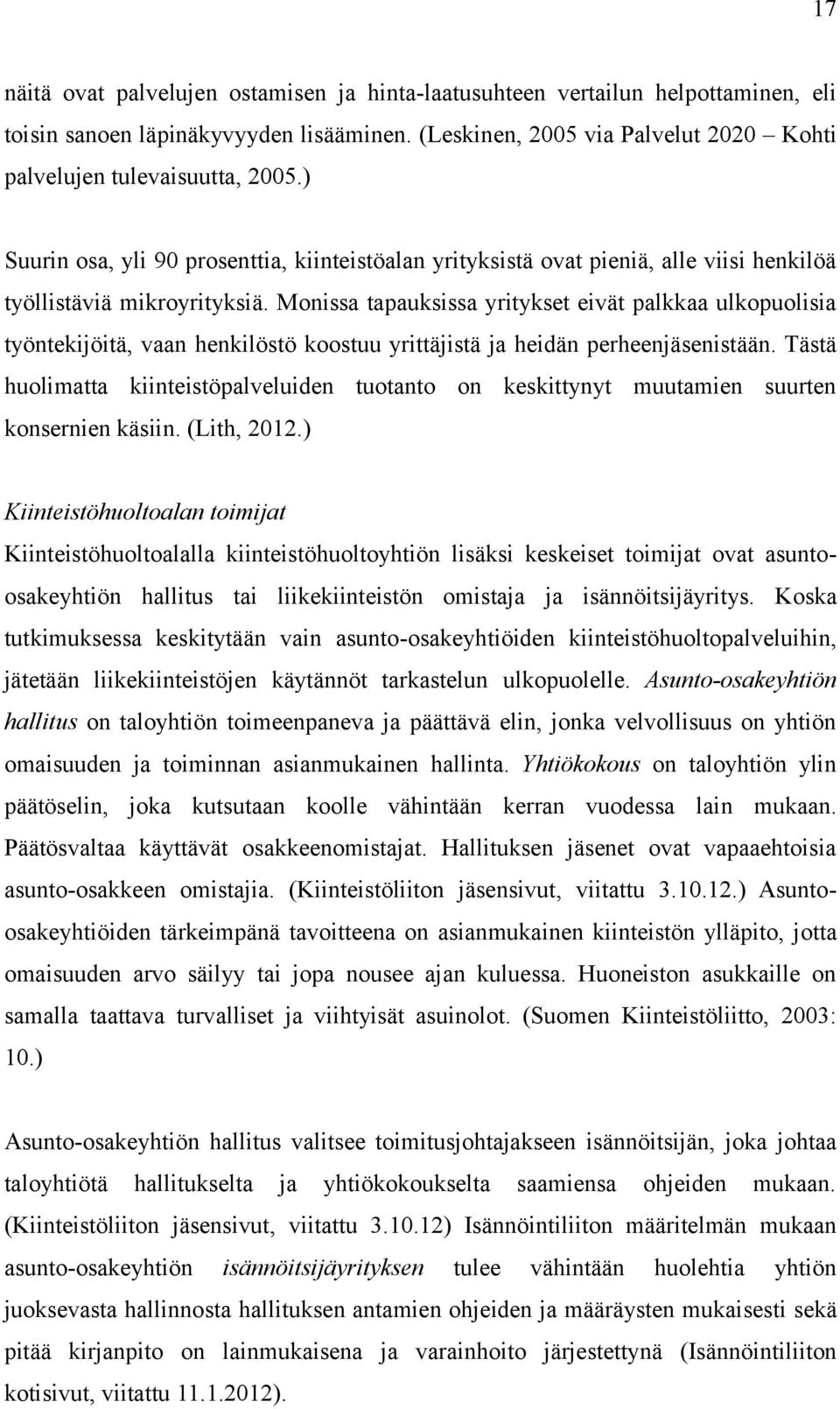 Monissa tapauksissa yritykset eivät palkkaa ulkopuolisia työntekijöitä, vaan henkilöstö koostuu yrittäjistä ja heidän perheenjäsenistään.