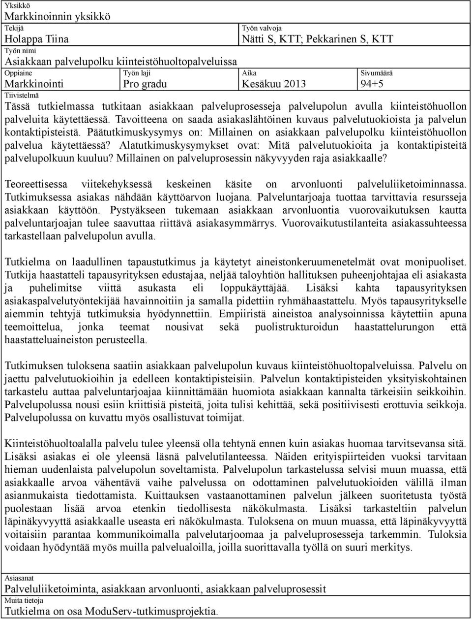 Tavoitteena on saada asiakaslähtöinen kuvaus palvelutuokioista ja palvelun kontaktipisteistä. Päätutkimuskysymys on: Millainen on asiakkaan palvelupolku kiinteistöhuollon palvelua käytettäessä?