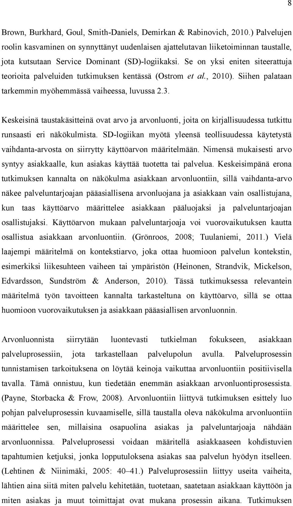 Se on yksi eniten siteerattuja teorioita palveluiden tutkimuksen kentässä (Ostrom et al., 2010). Siihen palataan tarkemmin myöhemmässä vaiheessa, luvussa 2.3.