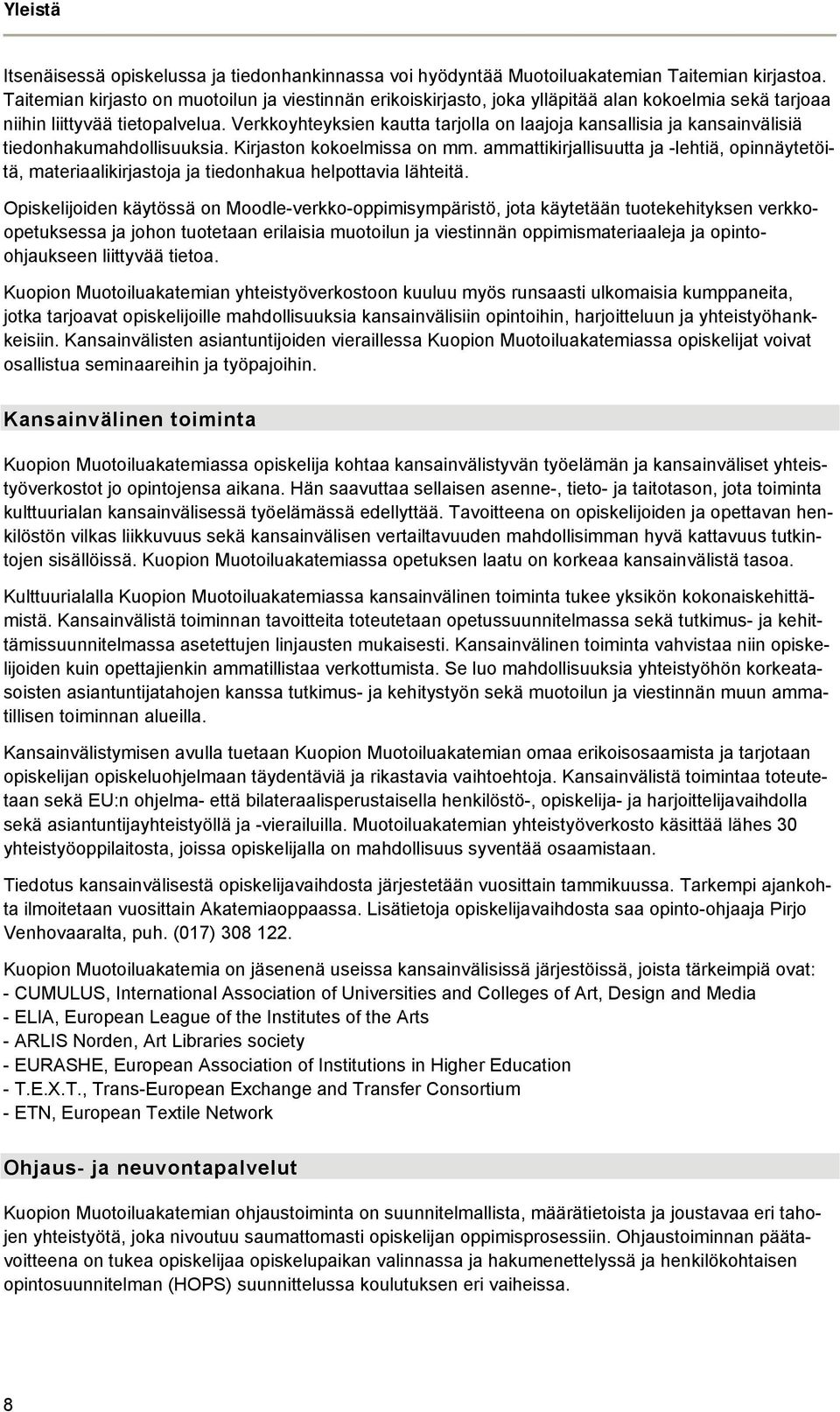 Verkkoyhteyksien kautta tarjolla on laajoja kansallisia ja kansainvälisiä tiedonhakumahdollisuuksia. Kirjaston kokoelmissa on mm.