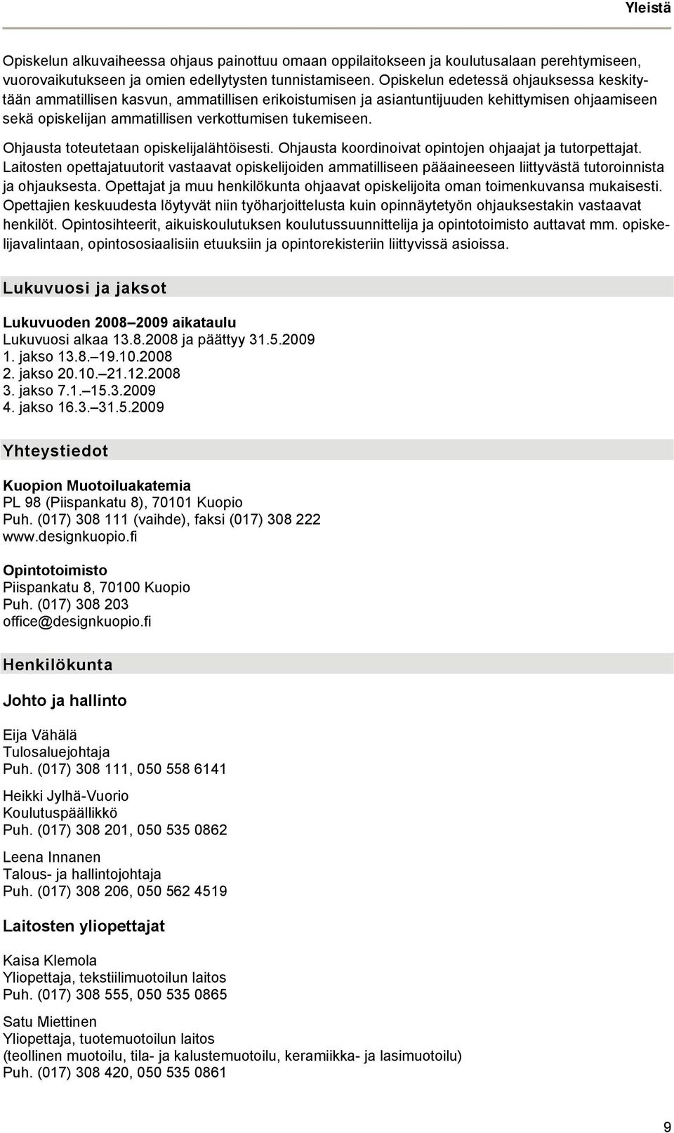 Ohjausta toteutetaan opiskelijalähtöisesti. Ohjausta koordinoivat opintojen ohjaajat ja tutorpettajat.