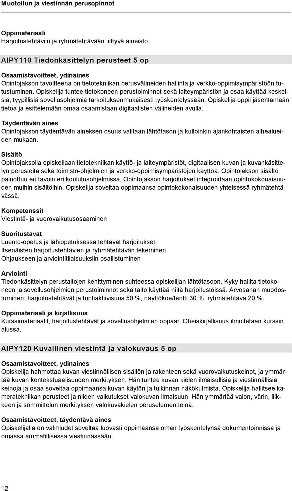 Opiskelija tuntee tietokoneen perustoiminnot sekä laiteympäristön ja osaa käyttää keskeisiä, tyypillisiä sovellusohjelmia tarkoituksenmukaisesti työskentelyssään.