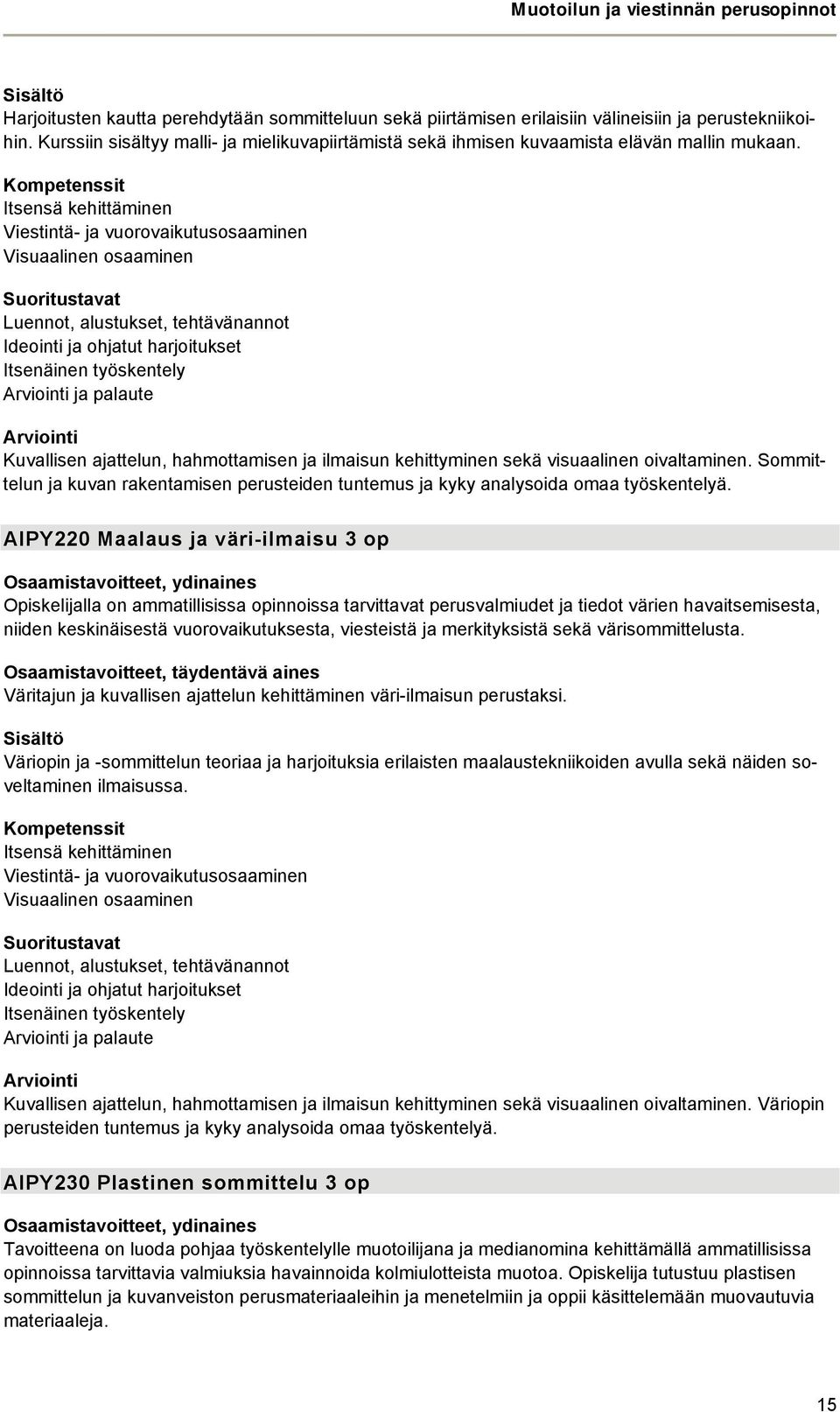 Itsensä kehittäminen Viestintä- ja vuorovaikutusosaaminen Visuaalinen osaaminen Luennot, alustukset, tehtävänannot Ideointi ja ohjatut harjoitukset Itsenäinen työskentely ja palaute Kuvallisen