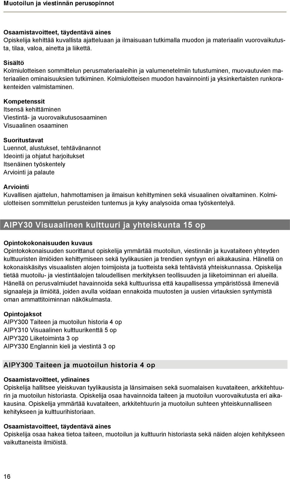 Kolmiulotteisen muodon havainnointi ja yksinkertaisten runkorakenteiden valmistaminen.
