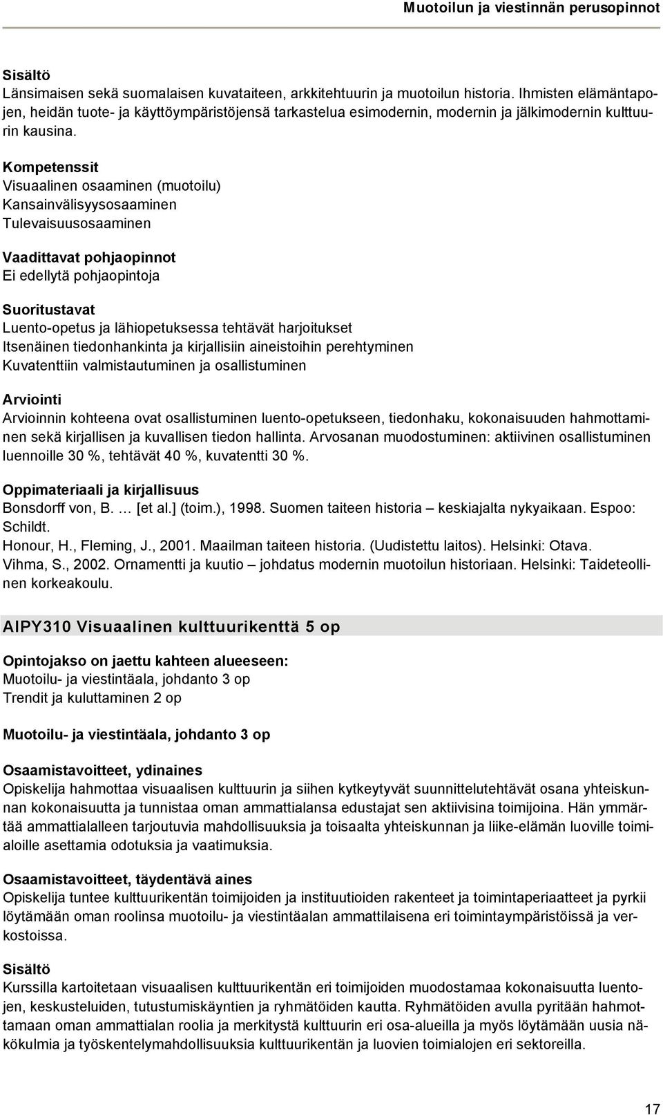 Visuaalinen osaaminen (muotoilu) Kansainvälisyysosaaminen Tulevaisuusosaaminen Vaadittavat pohjaopinnot Ei edellytä pohjaopintoja Luento-opetus ja lähiopetuksessa tehtävät harjoitukset Itsenäinen