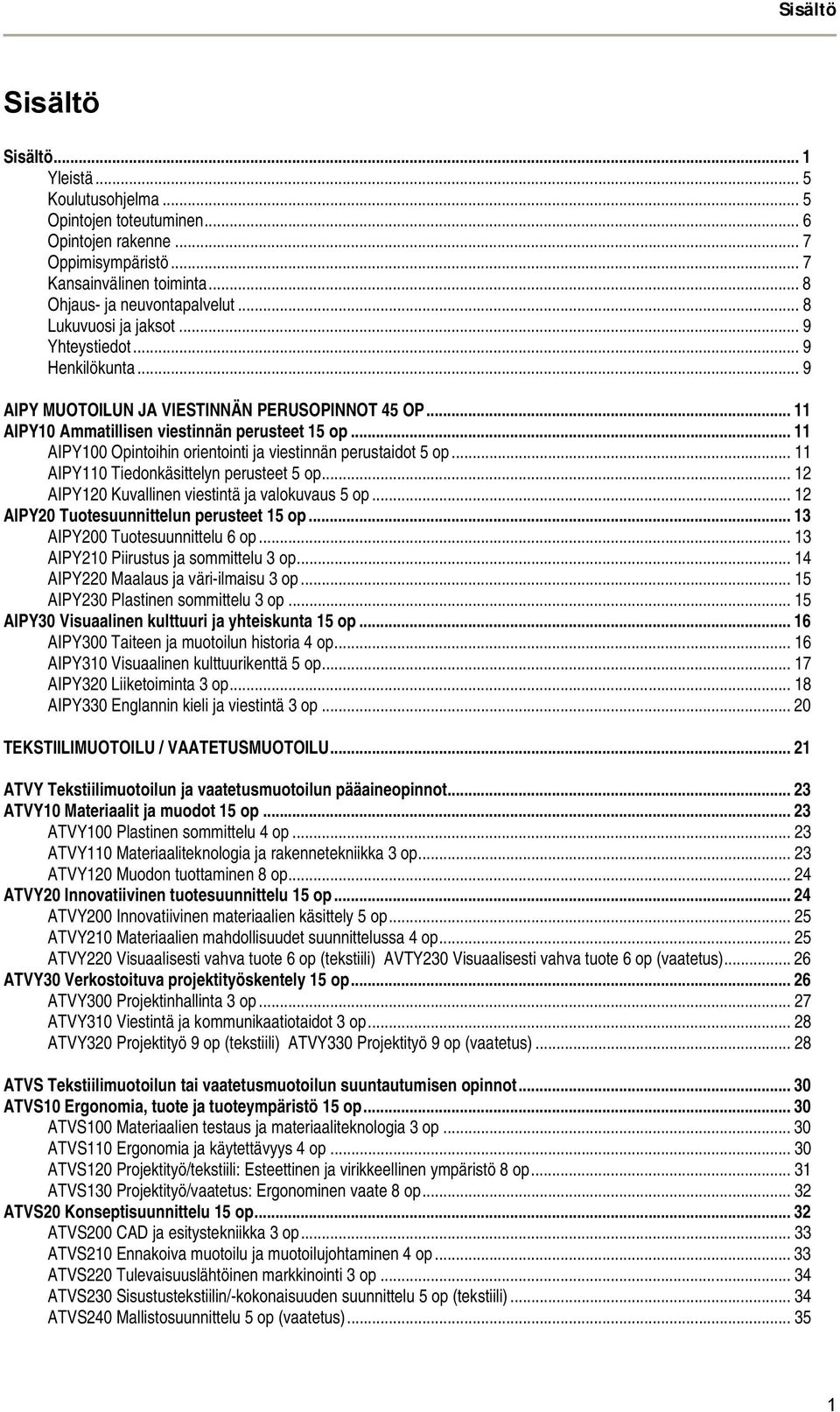 .. 11 AIPY100 Opintoihin orientointi ja viestinnän perustaidot 5 op... 11 AIPY110 Tiedonkäsittelyn perusteet 5 op... 12 AIPY120 Kuvallinen viestintä ja valokuvaus 5 op.