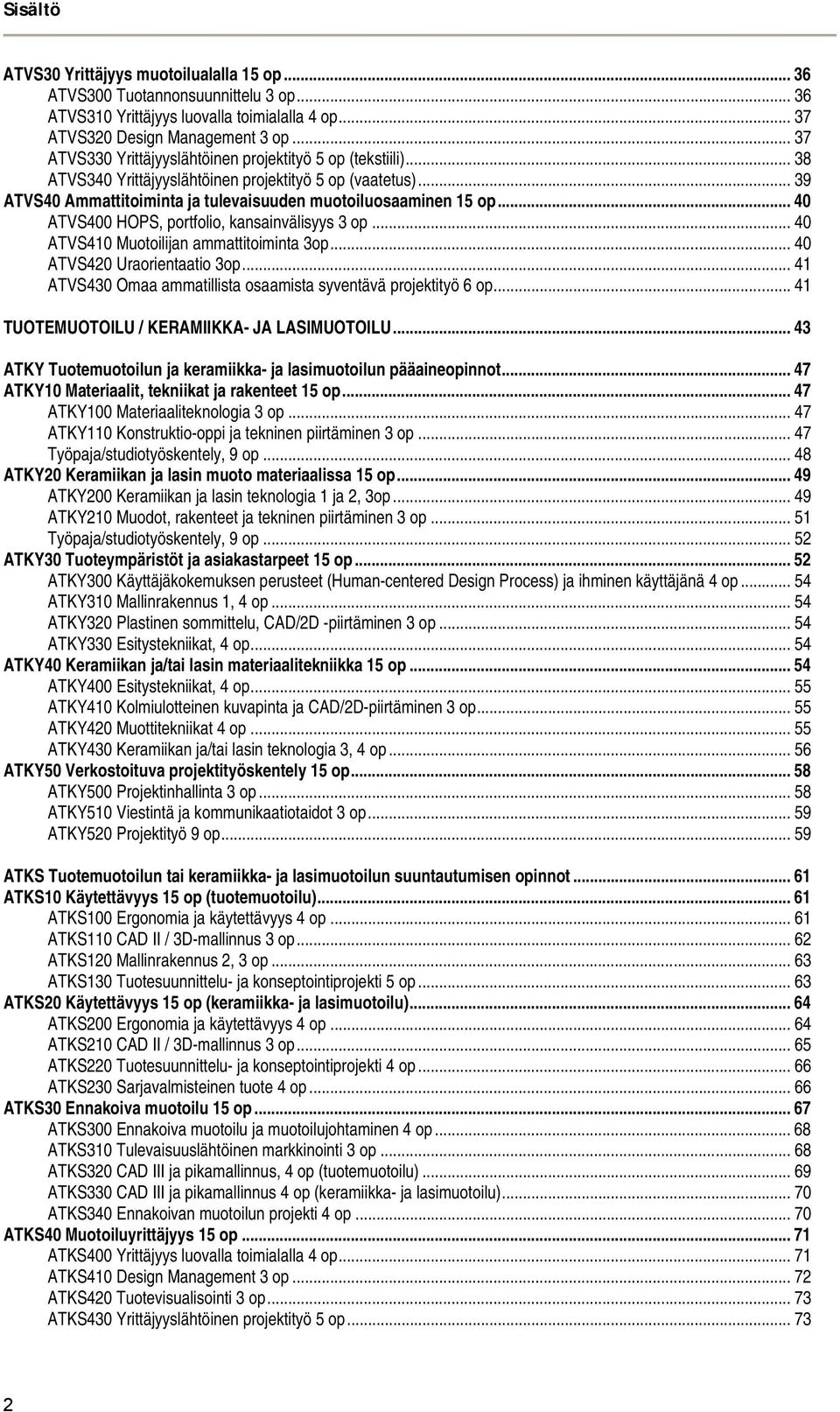 .. 40 ATVS400 HOPS, portfolio, kansainvälisyys 3 op... 40 ATVS410 Muotoilijan ammattitoiminta 3op... 40 ATVS420 Uraorientaatio 3op... 41 ATVS430 Omaa ammatillista osaamista syventävä projektityö 6 op.