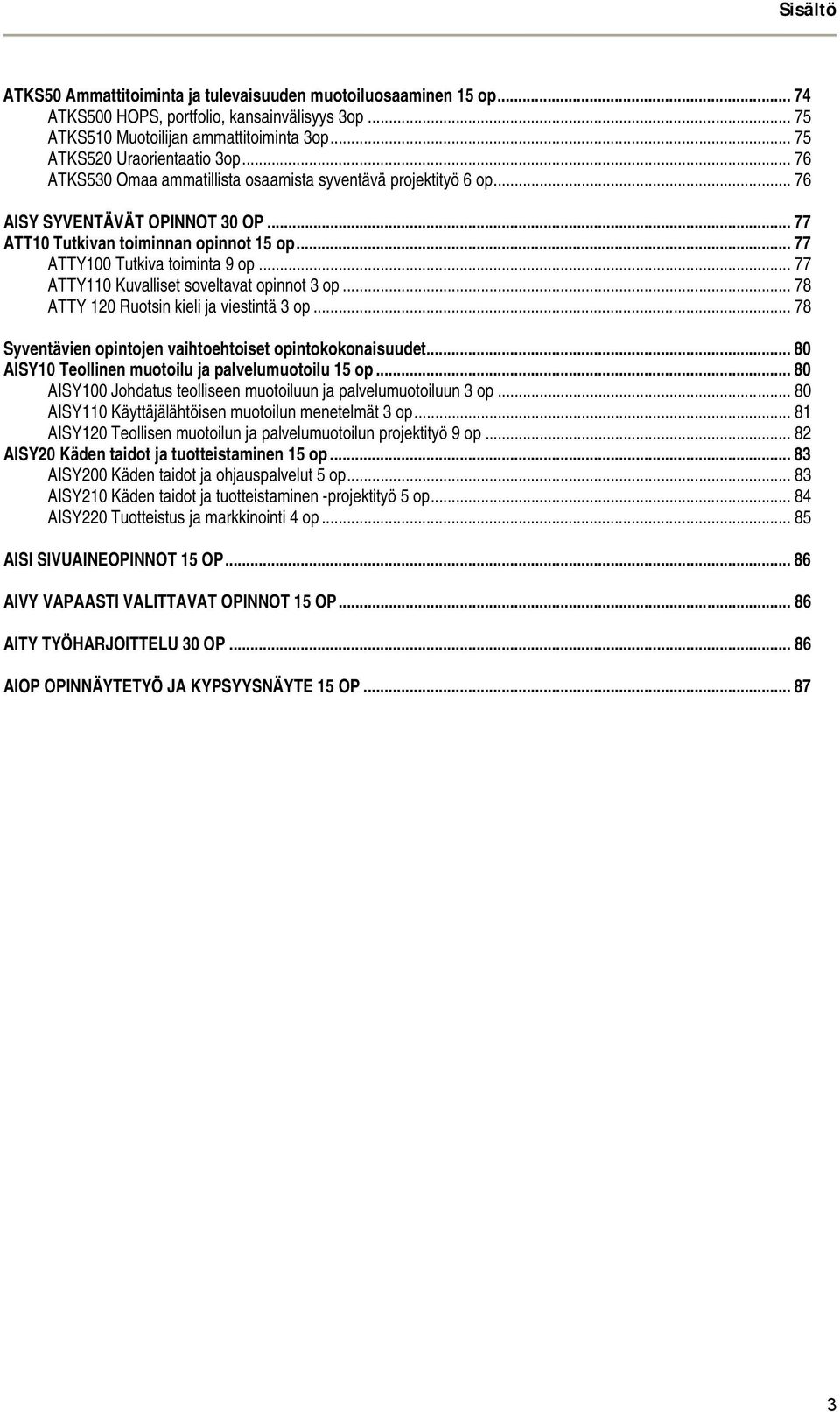 .. 77 ATTY110 Kuvalliset soveltavat opinnot 3 op... 78 ATTY 120 Ruotsin kieli ja viestintä 3 op... 78 Syventävien opintojen vaihtoehtoiset opintokokonaisuudet.
