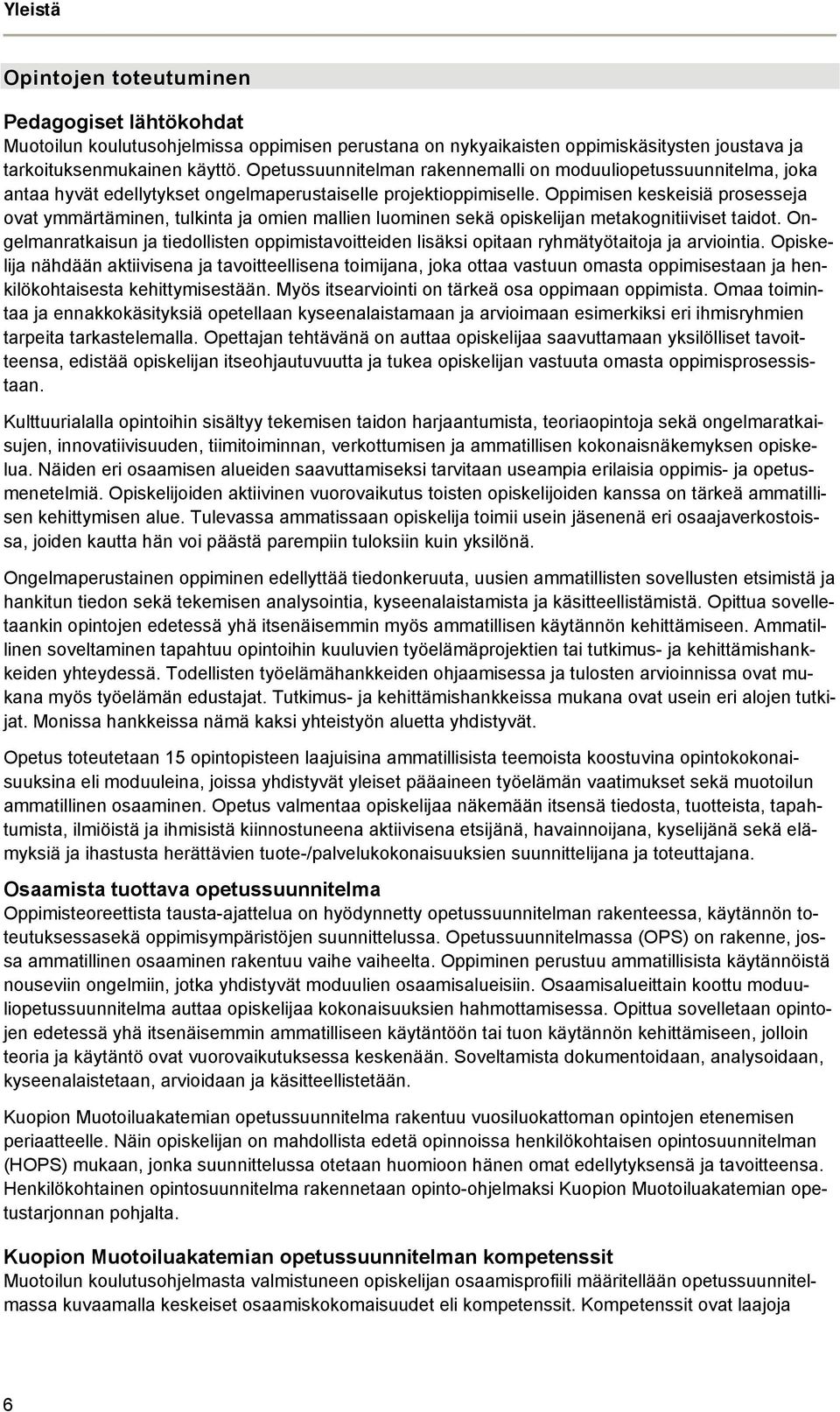 Oppimisen keskeisiä prosesseja ovat ymmärtäminen, tulkinta ja omien mallien luominen sekä opiskelijan metakognitiiviset taidot.