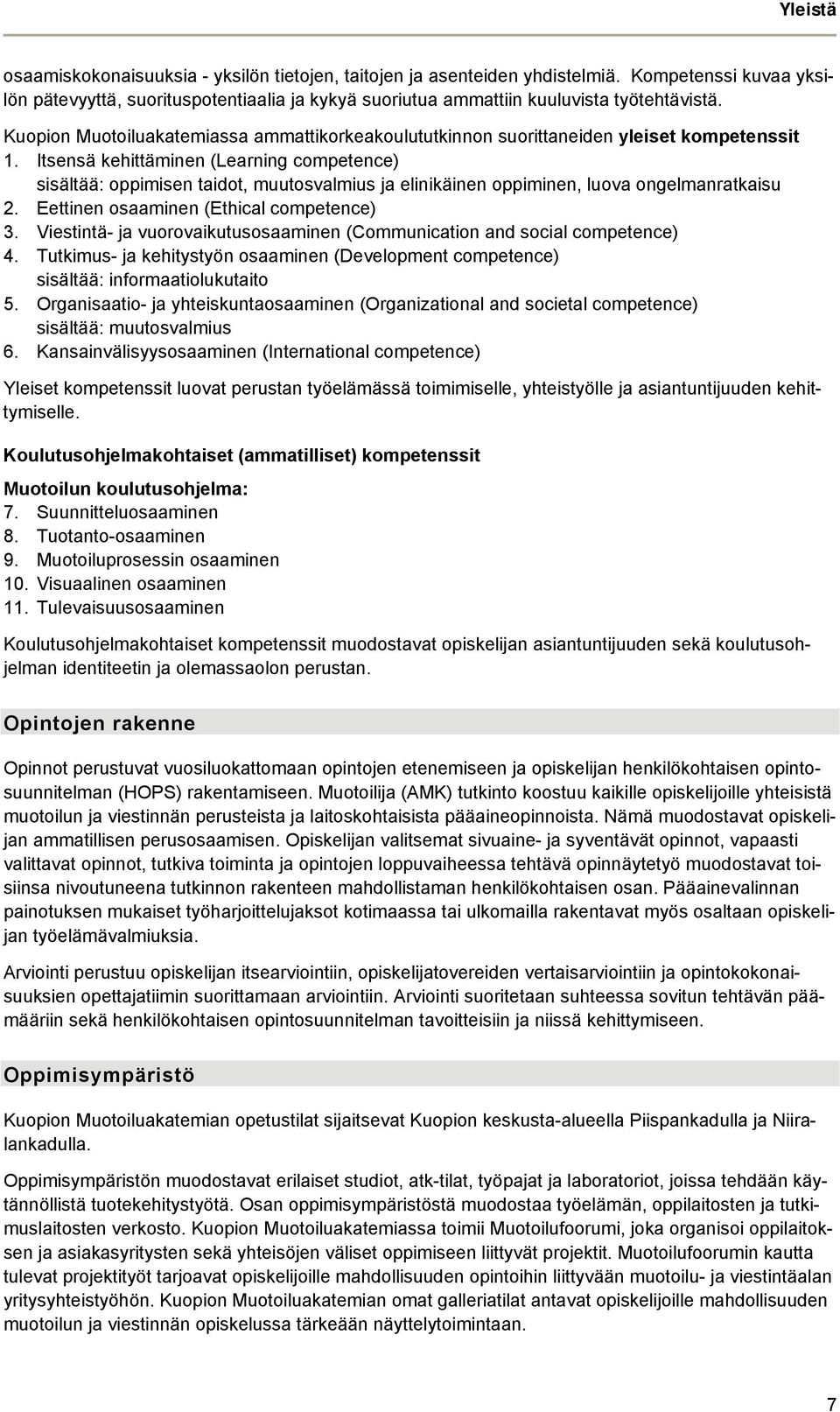 Itsensä kehittäminen (Learning competence) sisältää: oppimisen taidot, muutosvalmius ja elinikäinen oppiminen, luova ongelmanratkaisu 2. Eettinen osaaminen (Ethical competence) 3.