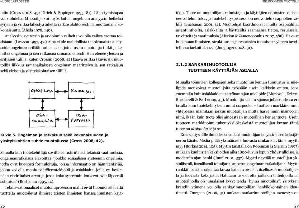 Analyysin, synteesin ja arvioinnin vaiheita voi olla vaikea erottaa toisistaan. (Lawson 1997, 47.