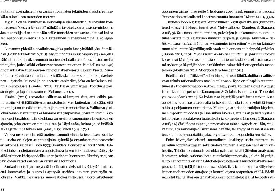 Jos muotoilija ei saa nimeään esille tuotteiden sankarina, hän voi kokea sen epäonnistumisena ja olla kateellinen menestyneemmälle kollegalleen.