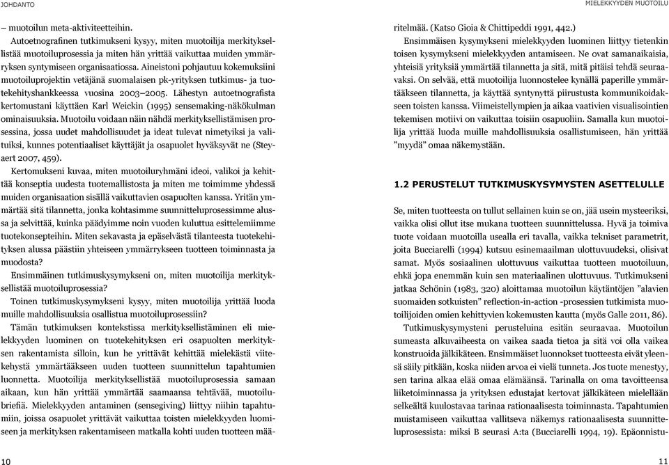 Aineistoni pohjautuu kokemuksiini muotoiluprojektin vetäjänä suomalaisen pk-yrityksen tutkimus- ja tuotekehityshankkeessa vuosina 2003 2005.